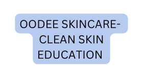 Oodee skincare Clean skin education